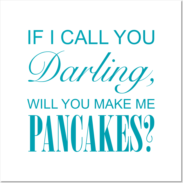 If I Call You Darling, Will You Make Me Pancakes? Wall Art by FlashMac